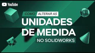 Como Alterar as Unidades de Medida no Solidworks