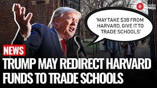 Trump Considering Taking $3B in Harvard Grants, Giving Them to Trade Schools | Trump Vs Harvard