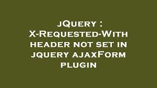 jQuery : X-Requested-With header not set in jquery ajaxForm plugin