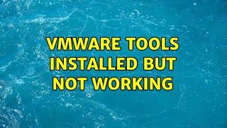 VMware tools installed but not working (2 Solutions!!)