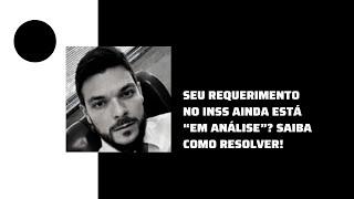 Seu Requerimento no INSS ainda está “em análise”? Saiba como resolver!