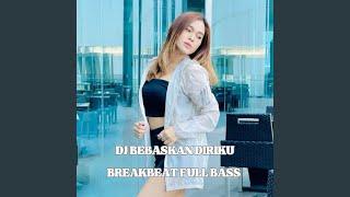 DJ BEBASKAN DIRIKU BREAKBEAT FULL BASS