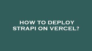 How to deploy strapi on vercel?