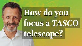 How do you focus a Tasco telescope?