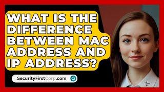 What Is The Difference Between MAC Address And IP Address? - SecurityFirstCorp.com