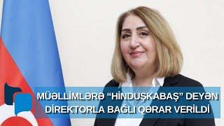 Müəllimlərə “hinduşkabaş” deyən direktorla bağlı qərar verildi