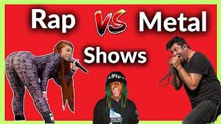 Rap vs Metal Shows!