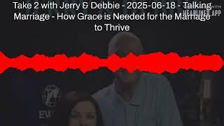Take 2 with Jerry & Debbie - 2025-06-18 - Talking Marriage - How Grace is Needed for the...