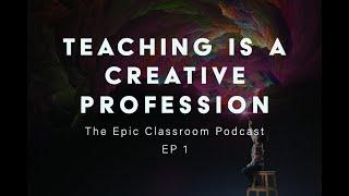 The Epic Classroom Podcast I 2 I Teaching is a Creative Profession