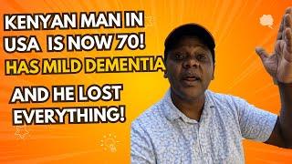 Kenyan man in USA is now 70. Has mild dementia and lost everything!