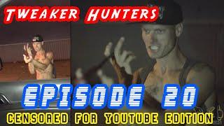 Tweaker Hunters-  Episode 20 - CENSORED FOR YOUTUBE EDITION