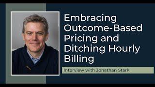 Embracing Outcome-Based Pricing and Ditching Hourly Billing with Jonathan Stark