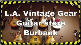 L.A. Vintage Gear guitar store visit in Burbank, Los Angeles