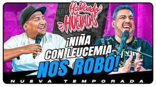 HABLANDO HUEVADAS - Novena Temporada [NIÑA CON LEUCEMIA NOS ROBÓ]