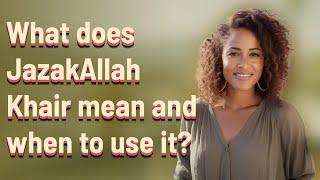 What does JazakAllah Khair mean and when to use it?