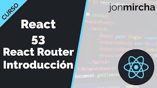 Curso React: 53. React Router: Introducción y definición de rutas - jonmircha