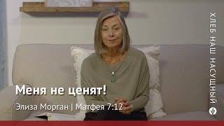 Меня не ценят! | Матфея 7:12 | Хлеб Наш Насущный – видео