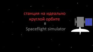 Вывод станции на идеально круглую орбиту | Spaceflight simulator | гайд