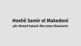 Hoxhë Semir el Makedoni për Ahmed Kalanë dhe Jeton Shasivarin