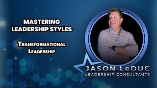 Transformational Leadership – Mastering Leadership Styles