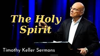 The Holy Spirit - Timothy Keller Sermons