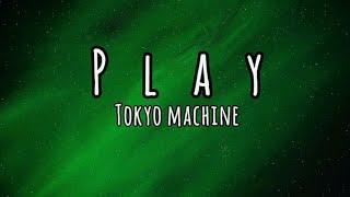 Tokyo Machine - Play | Lyrics