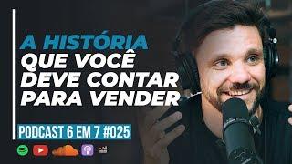 GATILHO DA HISTÓRIA: COMO CONTAR HISTÓRIAS QUE VENDEM || PODCAST 6 EM 7 #25