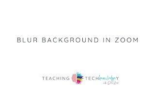 Teaching TechKnowledgey Episode 3: Blur Background in Zoom