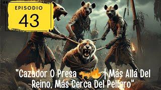 Episodio 43: "Cazador O Presa  | Más Allá Del Reino, Más Cerca Del Peligro"