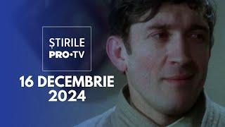 Știrile PRO TV - 16 Decembrie 2024