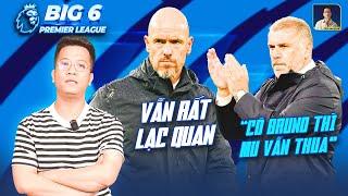 BIG 6 PREMIER LEAGUE | TEN HAG VẪN LẠC QUAN, POSTECOGLOU CHO RẰNG CÓ BRUNO THÌ MAN UTD VẪN THUA