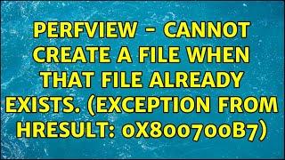 PerfView - Cannot create a file when that file already exists. (Exception from HRESULT: 0x800700B7)