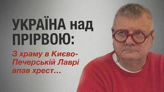 УКРАЇНА над ПРІРВОЮ: З храму в Києво-Печерській Лаврі впав хрест…   Мосійчук