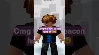 OMG THE NEW BACON HAIRS 