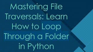 Mastering File Traversals: Learn How to Loop Through a Folder in Python