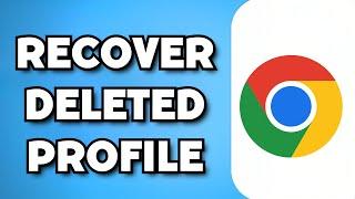 How To Recover Accidentally Deleted Chrome Profile (2024 Guide)