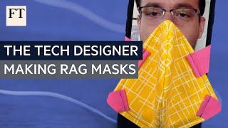 Coronavirus: how a leading tech designer turned to making rag masks l FT