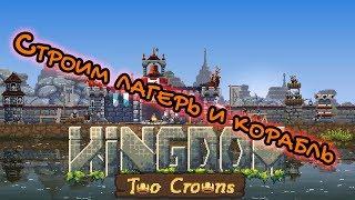 СТРОИМ ЛАГЕРЬ И КОРАБЛЬ Kingdom Two Crowns #2