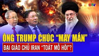 Thiếu tướng Lê Văn Cương: Ông Trump cạn kiên nhẫn, gửi lời chúc “may mắn” đến Đại Giáo chủ Iran?