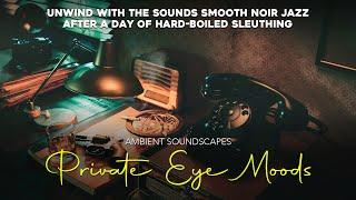 Ambient Soundscapes - Private Eye Moods: Smooth Film Noir Jazz Mix