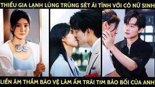 Thiếu Gia Lạnh Lùng Trúng Ái Tình Với Cô Nữ Sinh Liền Âm Thầm Bảo Vệ Làm Ấm Trái Tim Bảo Bối Của Anh