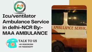 ICU/Ventilator Ambulance Service in Delhi-NCR By:- MAA AMBULANCE  #9990321399 = #9205771499