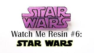 Watch Me Resin #6: Star Wars