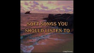 soft songs you should listen to