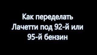 Как перевести Лачетти на 92 й или 95 й бензин