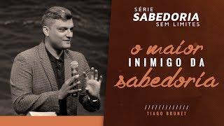 Série Sabedoria Sem Limites [Parte 1] - O maior inimigo da Sabedoria  |  Tiago Brunet