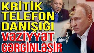 Ərdoğanlar Putin danışdı - Vəziyyət getdikcə gərginləşir - Media Turk TV