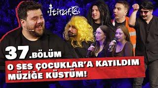 İtiraf@ - 37.Bölüm | O SES ÇOCUKLAR'A KATILDIM MÜZİĞE KÜSTÜM! #37