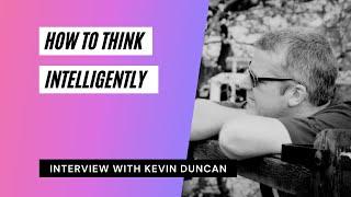 How To Think Intelligently - With Kevin Duncan