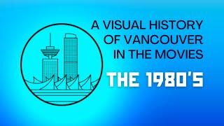 A Visual History of Vancouver in the Movies: The 1980's